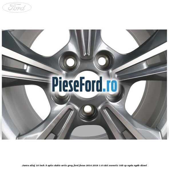 Janta aliaj 16 inch, 5 spite duble artic grey Ford Focus 2014-2018 1.6 TDCi ECOnetic 105 cp NGDA, NGDB diesel