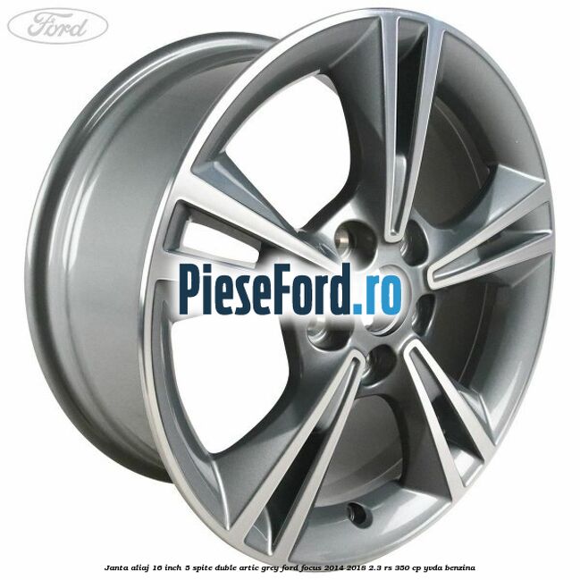 Janta aliaj 16 inch, 5 spite duble artic grey Ford Focus 2014-2018 2.3 RS 350 cp YVDA benzina