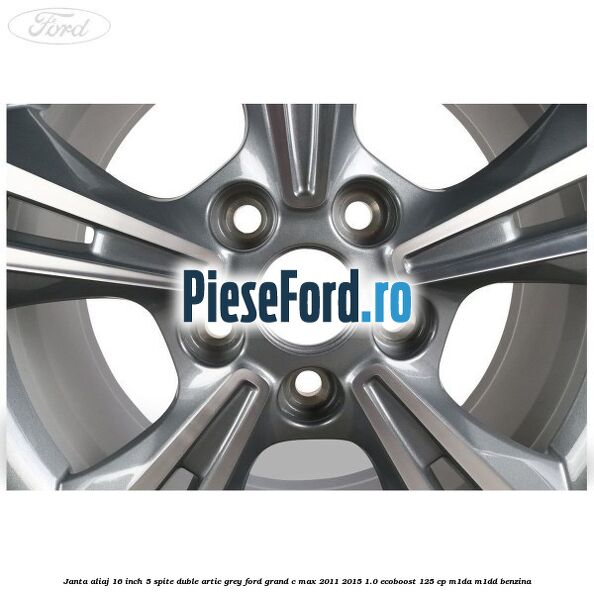 Janta aliaj 16 inch, 5 spite duble artic grey Ford Grand C-Max 2011-2015 1.0 EcoBoost 125 cp M1DA, M1DD benzina