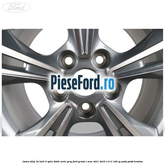 Janta aliaj 16 inch, 5 spite duble artic grey Ford Grand C-Max 2011-2015 1.6 Ti 125 cp Janta aliaj 16 inch, 5 spite duble artic grey Ford Grand C-Max 2011-2015 1.6 Ti 125 cp PNDA, PNDD benzina