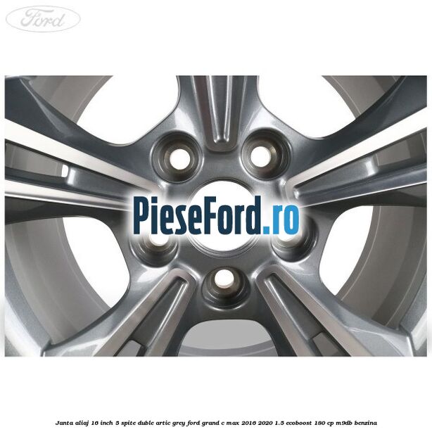 Janta aliaj 16 inch, 5 spite duble artic grey Ford Grand C-Max 2016-2020 1.5 EcoBoost 180 cp M9DB benzina
