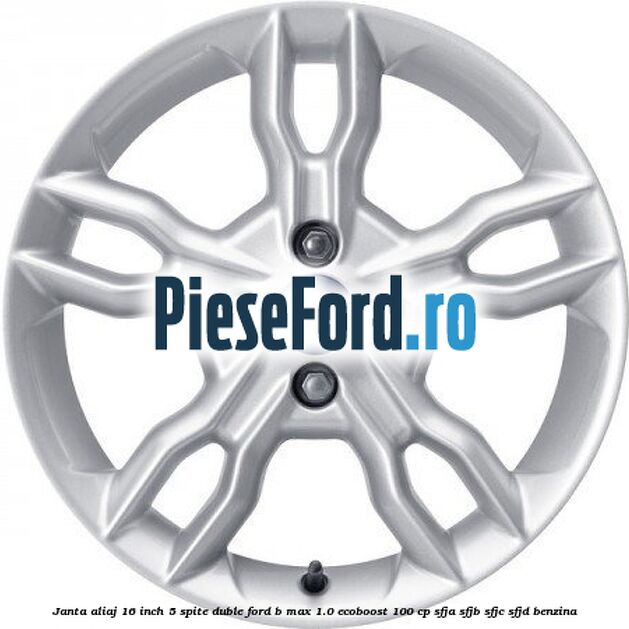 Janta aliaj 16 inch, 5 spite duble Ford B-Max 1.0 EcoBoost 100 cp SFJA, SFJB, SFJC, SFJD benzina