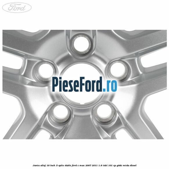 Janta aliaj 16 inch, 5 spite duble Ford C-Max 2007-2011 1.6 TDCi 101 cp G8DC, MTDA diesel