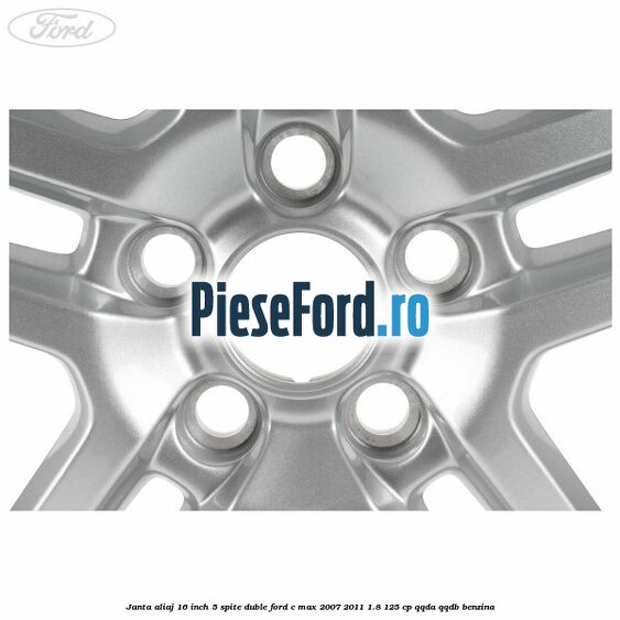 Janta aliaj 16 inch, 5 spite duble Ford C-Max 2007-2011 1.8 125 cp Janta aliaj 16 inch, 5 spite duble Ford C-Max 2007-2011 1.8 125 cp QQDA, QQDB benzina