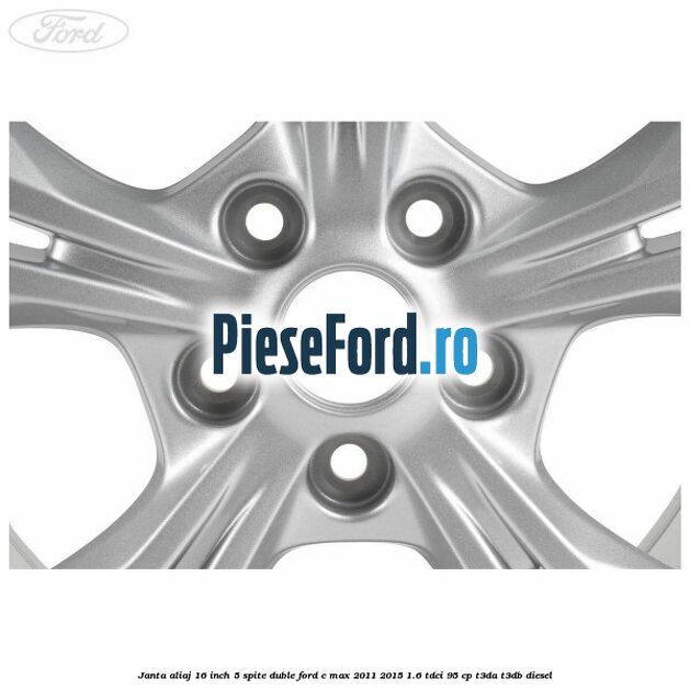 Janta aliaj 16 inch 5 spite duble Ford C-Max 2011-2015 1.6 TDCi 95 cp Janta aliaj 16 inch 5 spite duble Ford C-Max 2011-2015 1.6 TDCi 95 cp T3DA, T3DB diesel