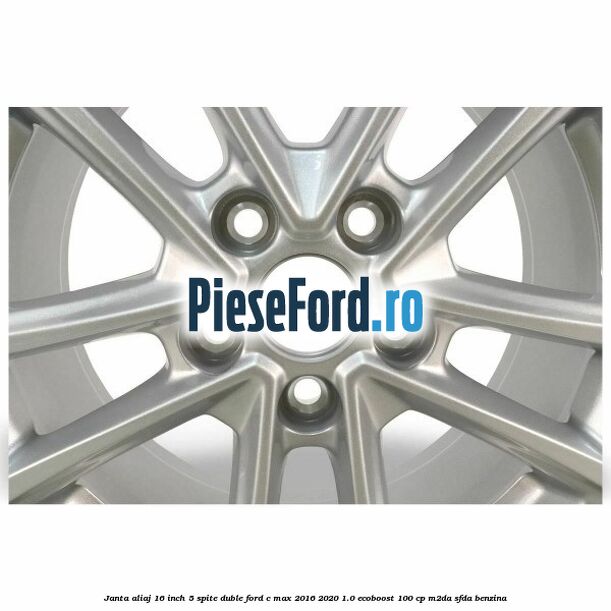 Janta aliaj 16 inch, 5 spite duble Ford C-Max 2016-2020 1.0 EcoBoost 100 cp M2DA, SFDA benzina