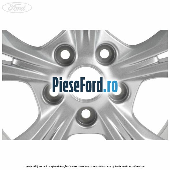Janta aliaj 16 inch 5 spite duble Ford C-Max 2016-2020 1.0 EcoBoost 125 cp B7DA, M1DA, M1DD benzina