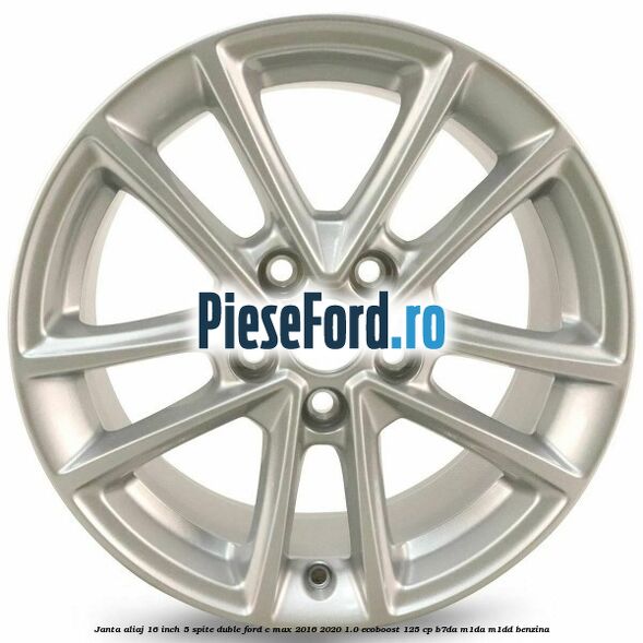 Janta aliaj 16 inch, 5 spite duble Ford C-Max 2016-2020 1.0 EcoBoost 125 cp Janta aliaj 16 inch, 5 spite duble Ford C-Max 2016-2020 1.0 EcoBoost 125 cp B7DA, M1DA, M1DD benzina