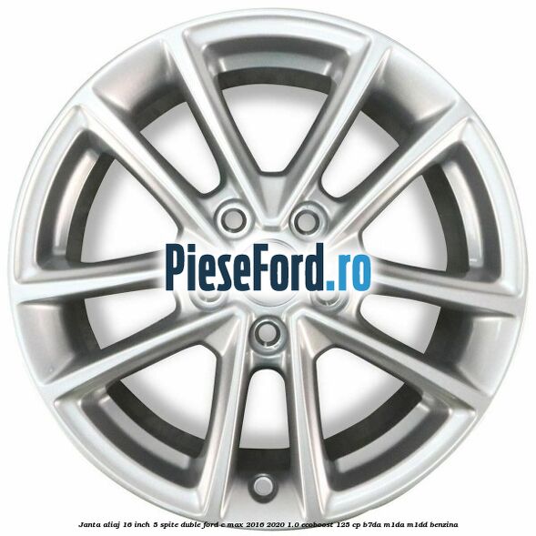 Janta aliaj 16 inch, 5 spite duble Ford C-Max 2016-2020 1.0 EcoBoost 125 cp Janta aliaj 16 inch, 5 spite duble Ford C-Max 2016-2020 1.0 EcoBoost 125 cp B7DA, M1DA, M1DD benzina