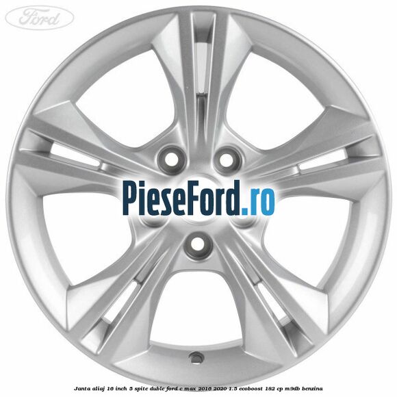 Janta aliaj 16 inch 5 spite duble Ford C-Max 2016-2020 1.5 EcoBoost 182 cp M9DB benzina
