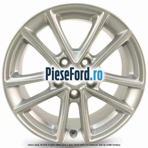 Janta aliaj 16 inch, 5 spite duble Ford C-Max 2016-2020 1.5 EcoBoost 182 cp M9DB benzina