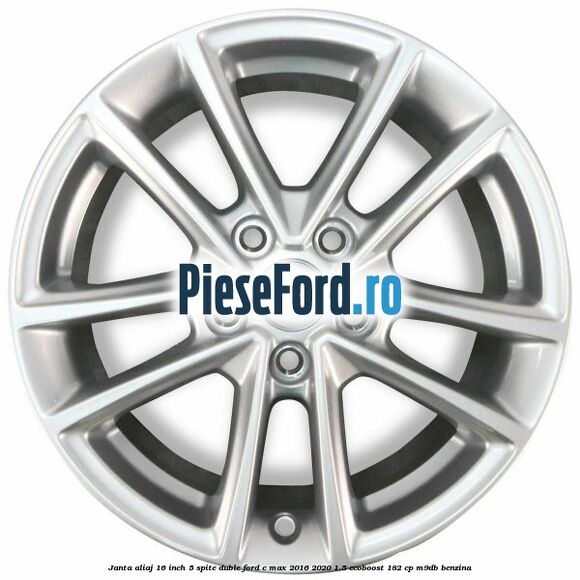 Janta aliaj 16 inch, 5 spite duble Ford C-Max 2016-2020 1.5 EcoBoost 182 cp M9DB benzina