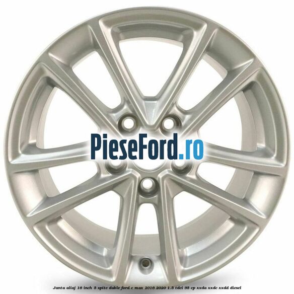 Janta aliaj 16 inch, 5 spite duble Ford C-Max 2016-2020 1.5 TDCi 95 cp XXDA, XXDC, XXDD diesel