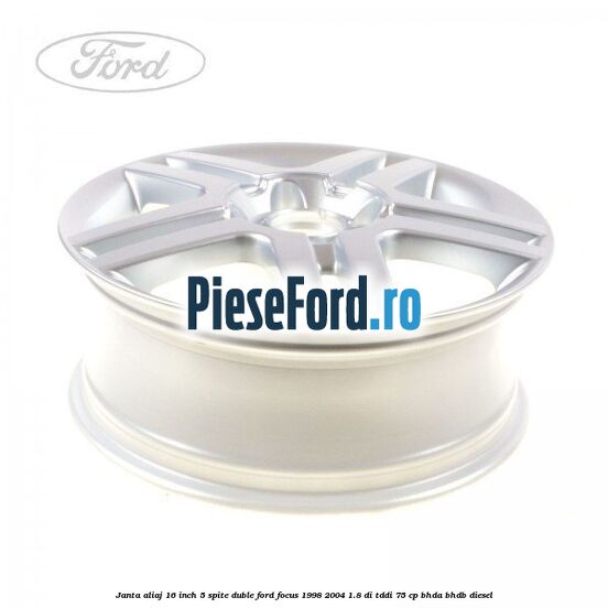 Janta aliaj 16 inch, 5 spite duble Ford Focus 1998-2004 1.8 DI/TDDi 75 cp Janta aliaj 16 inch, 5 spite duble Ford Focus 1998-2004 1.8 DI/TDDi 75 cp BHDA, BHDB diesel