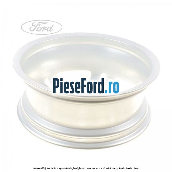 Janta aliaj 16 inch, 5 spite duble Ford Focus 1998-2004 1.8 DI/TDDi 75 cp Janta aliaj 16 inch, 5 spite duble Ford Focus 1998-2004 1.8 DI/TDDi 75 cp BHDA, BHDB diesel