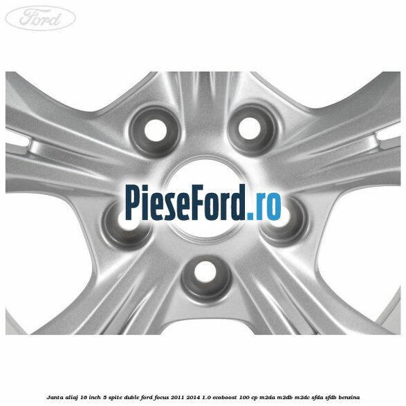 Janta aliaj 16 inch 5 spite duble Ford Focus 2011-2014 1.0 EcoBoost 100 cp Janta aliaj 16 inch 5 spite duble Ford Focus 2011-2014 1.0 EcoBoost 100 cp M2DA, M2DB, M2DC, SFDA, SFDB benzina