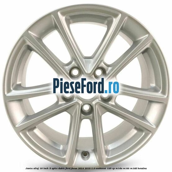 Janta aliaj 16 inch, 5 spite duble Ford Focus 2014-2018 1.0 EcoBoost 125 cp M1DA, M1DC, M1DD benzina