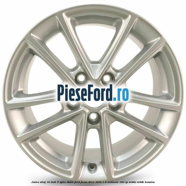 Janta aliaj 16 inch, 5 spite duble Ford Focus 2014-2018 1.5 EcoBoost 150 cp M8DA, M8DB benzina