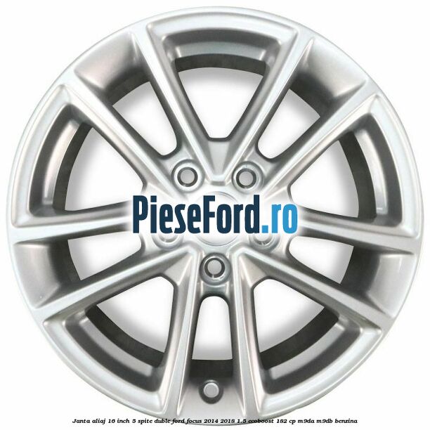 Janta aliaj 16 inch, 5 spite duble Ford Focus 2014-2018 1.5 EcoBoost 182 cp M9DA, M9DB benzina