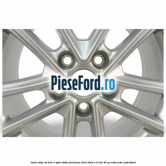 Janta aliaj 16 inch, 5 spite duble Ford Focus 2014-2018 1.5 TDCi 95 cp XXDA, XXDC, XXDD diesel