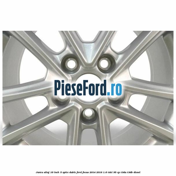 Janta aliaj 16 inch, 5 spite duble Ford Focus 2014-2018 1.6 TDCi 95 cp T3DA, T3DB diesel