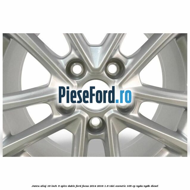 Janta aliaj 16 inch, 5 spite duble Ford Focus 2014-2018 1.6 TDCi ECOnetic 105 cp NGDA, NGDB diesel