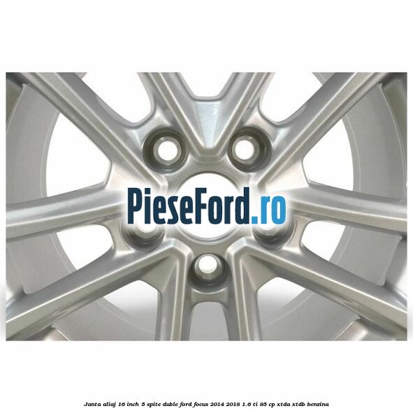 Janta aliaj 16 inch, 5 spite duble Ford Focus 2014-2018 1.6 Ti 85 cp XTDA, XTDB benzina