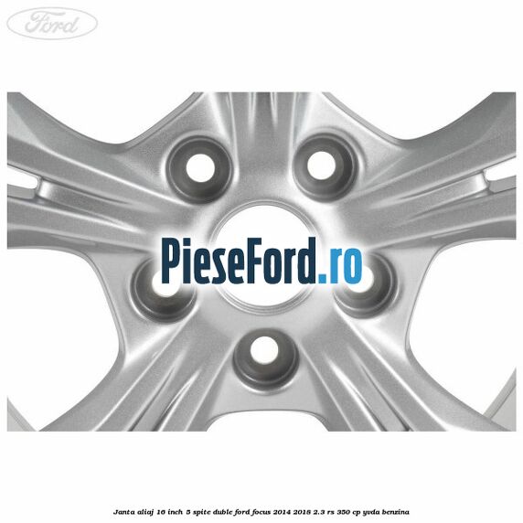 Janta aliaj 16 inch 5 spite duble Ford Focus 2014-2018 2.3 RS 350 cp YVDA benzina