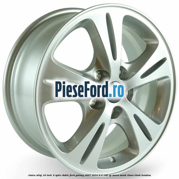 Janta aliaj 16 inch, 5 spite duble Ford Galaxy 2007-2014 2.0 145 cp Janta aliaj 16 inch, 5 spite duble Ford Galaxy 2007-2014 2.0 145 cp AOWA, AOWB, TBWA, TBWB benzina