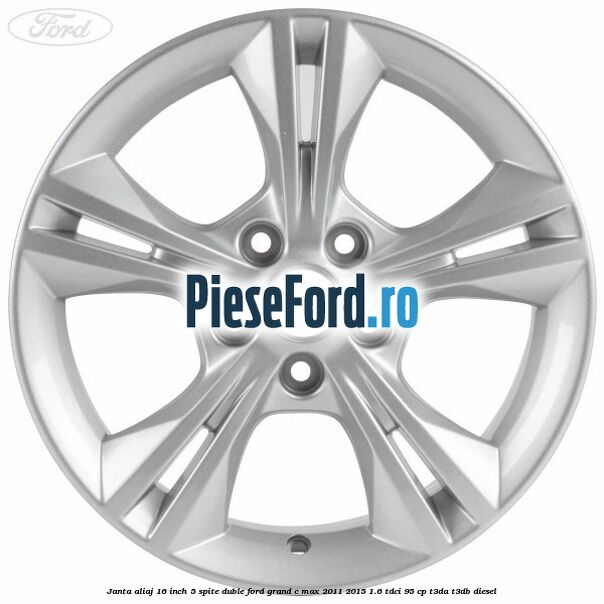 Janta aliaj 16 inch 5 spite duble Ford Grand C-Max 2011-2015 1.6 TDCi 95 cp T3DA, T3DB diesel
