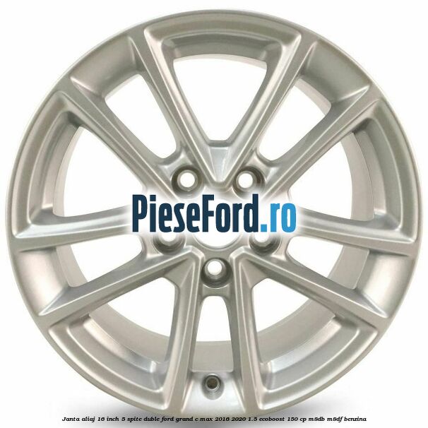 Janta aliaj 16 inch, 5 spite duble Ford Grand C-Max 2016-2020 1.5 EcoBoost 150 cp M8DB, M8DF benzina