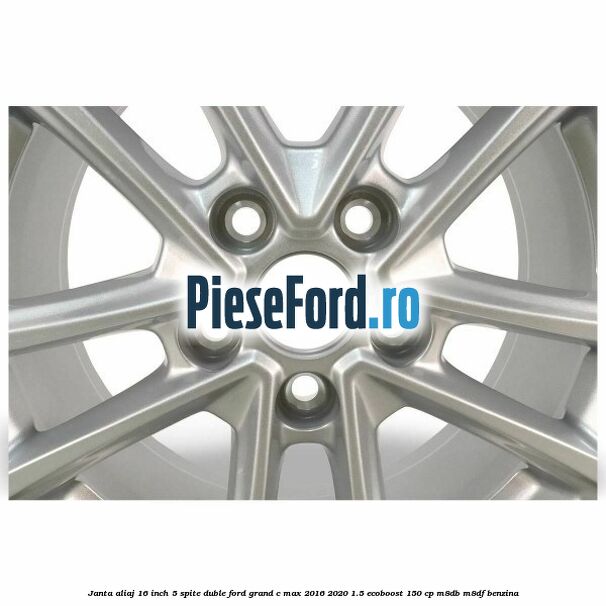 Janta aliaj 16 inch, 5 spite duble Ford Grand C-Max 2016-2020 1.5 EcoBoost 150 cp M8DB, M8DF benzina