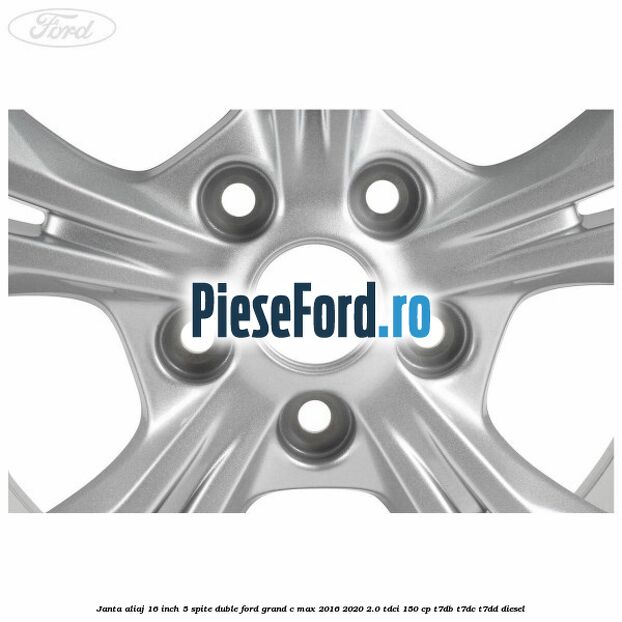 Janta aliaj 16 inch 5 spite duble Ford Grand C-Max 2016-2020 2.0 TDCi 150 cp Janta aliaj 16 inch 5 spite duble Ford Grand C-Max 2016-2020 2.0 TDCi 150 cp T7DB, T7DC, T7DD diesel