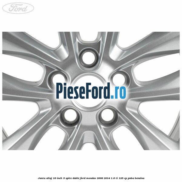 Janta aliaj 16 inch, 5 spite duble Ford Mondeo 2008-2014 1.6 Ti 125 cp Janta aliaj 16 inch, 5 spite duble Ford Mondeo 2008-2014 1.6 Ti 125 cp PNBA benzina
