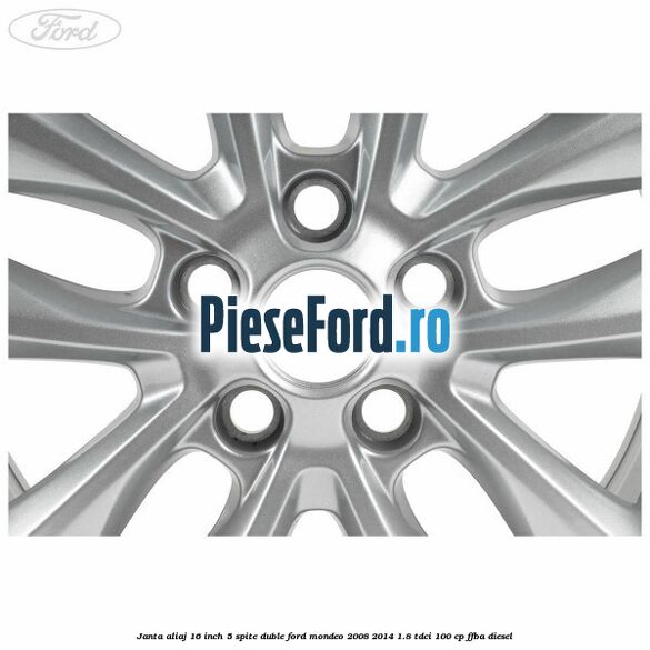 Janta aliaj 16 inch, 5 spite duble Ford Mondeo 2008-2014 1.8 TDCi 100 cp FFBA diesel