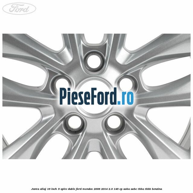 Janta aliaj 16 inch, 5 spite duble Ford Mondeo 2008-2014 2.0 145 cp Janta aliaj 16 inch, 5 spite duble Ford Mondeo 2008-2014 2.0 145 cp AOBA, AOBC, TBBA, TBBB benzina