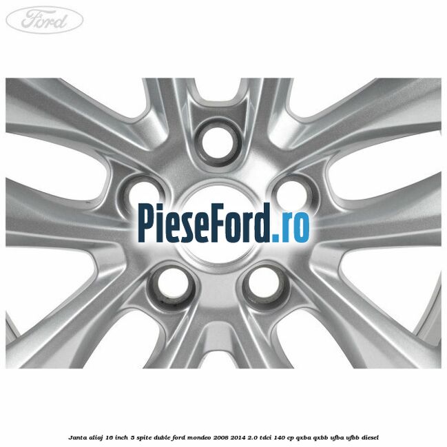 Janta aliaj 16 inch, 5 spite duble Ford Mondeo 2008-2014 2.0 TDCi 140 cp QXBA, QXBB, UFBA, UFBB diesel