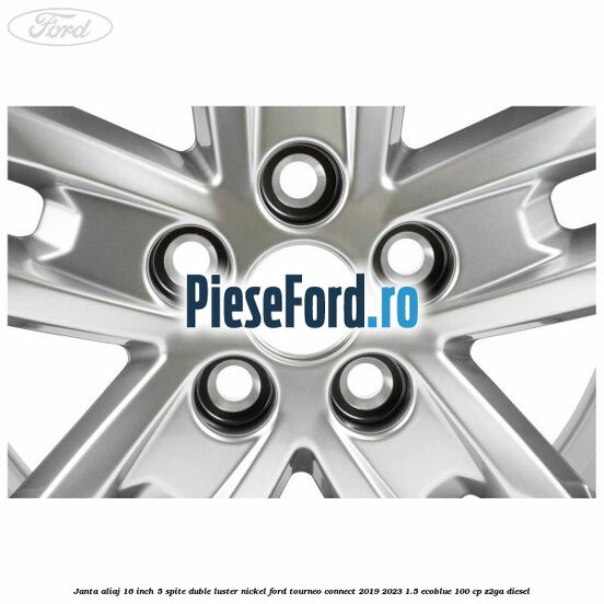 Janta aliaj 16 inch, 5 spite duble luster nickel Ford Tourneo Connect 2019-2023 1.5 EcoBlue 100 cp Z2GA diesel