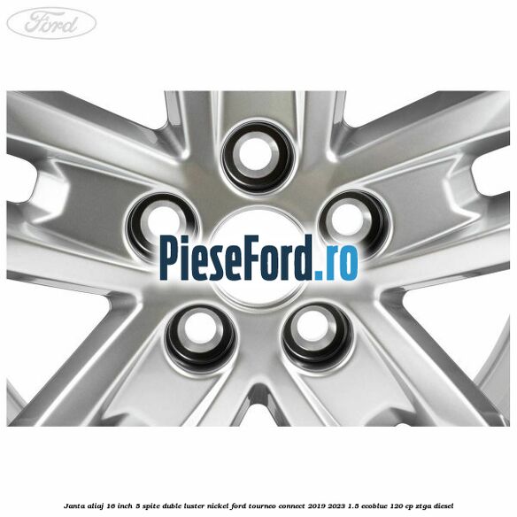 Janta aliaj 16 inch, 5 spite duble luster nickel Ford Tourneo Connect 2019-2023 1.5 EcoBlue 120 cp Janta aliaj 16 inch, 5 spite duble luster nickel Ford Tourneo Connect 2019-2023 1.5 EcoBlue 120 cp ZTGA diesel