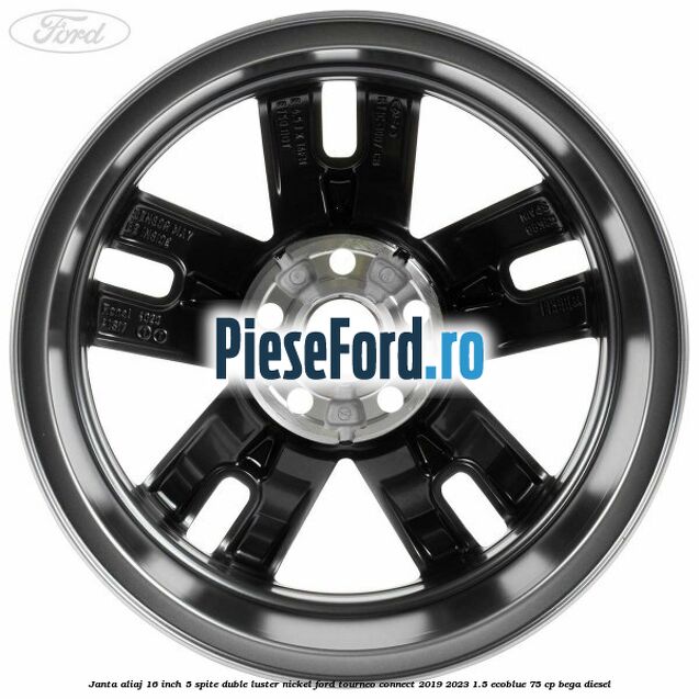 Janta aliaj 16 inch, 5 spite duble luster nickel Ford Tourneo Connect 2019-2023 1.5 EcoBlue 75 cp BEGA diesel