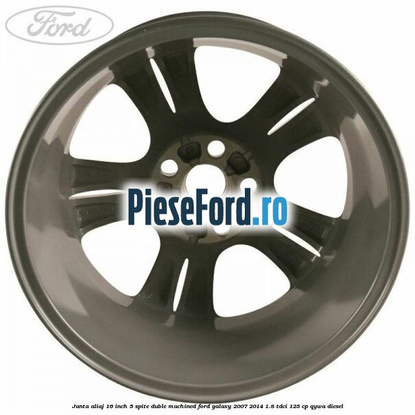 Janta aliaj 16 inch, 5 spite duble machined Ford Galaxy 2007-2014 1.8 TDCi 125 cp QYWA diesel