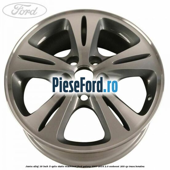 Janta aliaj 16 inch, 5 spite duble machined Ford Galaxy 2007-2014 2.0 EcoBoost 203 cp TNWA benzina