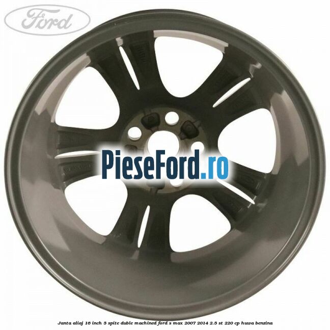 Janta aliaj 16 inch, 5 spite duble machined Ford S-Max 2007-2014 2.5 ST 220 cp HUWA benzina