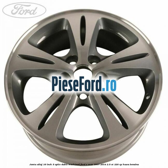 Janta aliaj 16 inch, 5 spite duble machined Ford S-Max 2007-2014 2.5 ST 220 cp HUWA benzina