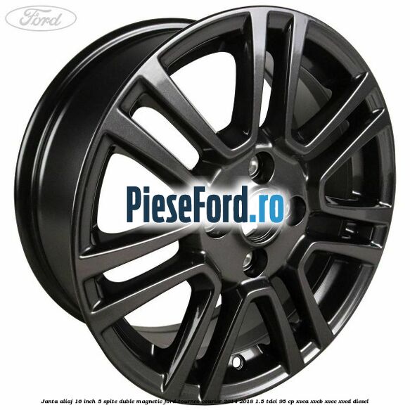 Janta aliaj 16 inch, 5 spite duble magnetic Ford Tourneo Courier 2014-2018 1.5 TDCi 95 cp XVCA, XVCB, XVCC, XVCD diesel
