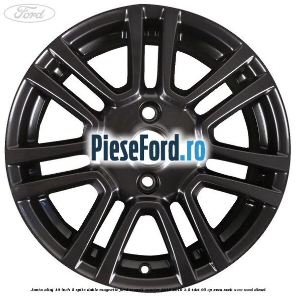 Janta aliaj 16 inch, 5 spite duble magnetic Ford Transit Courier 2014-2018 1.5 TDCi 95 cp XVCA, XVCB, XVCC, XVCD diesel
