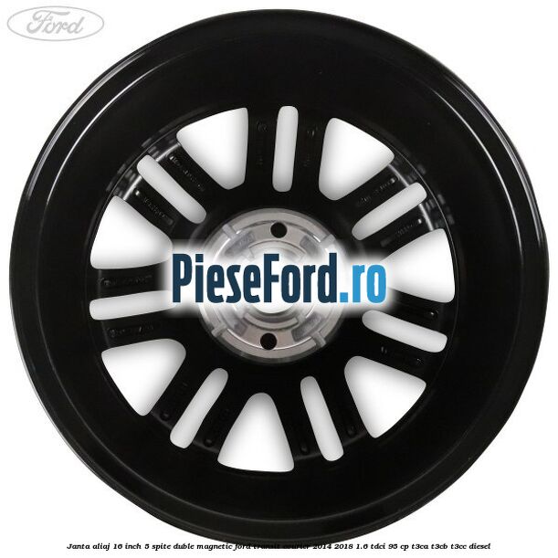Janta aliaj 16 inch, 5 spite duble magnetic Ford Transit Courier 2014-2018 1.6 TDCi 95 cp Janta aliaj 16 inch, 5 spite duble magnetic Ford Transit Courier 2014-2018 1.6 TDCi 95 cp T3CA, T3CB, T3CC diesel
