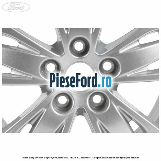 Janta aliaj 16 inch, 5 spite Ford Focus 2011-2014 1.0 EcoBoost 100 cp M2DA, M2DB, M2DC, SFDA, SFDB benzina