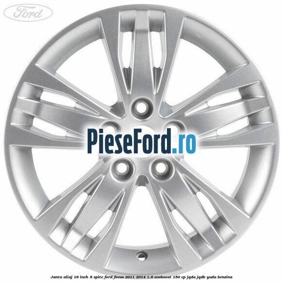 Janta aliaj 16 inch, 5 spite Ford Focus 2011-2014 1.6 EcoBoost 150 cp Janta aliaj 16 inch, 5 spite Ford Focus 2011-2014 1.6 EcoBoost 150 cp JQDA, JQDB, YUDA benzina