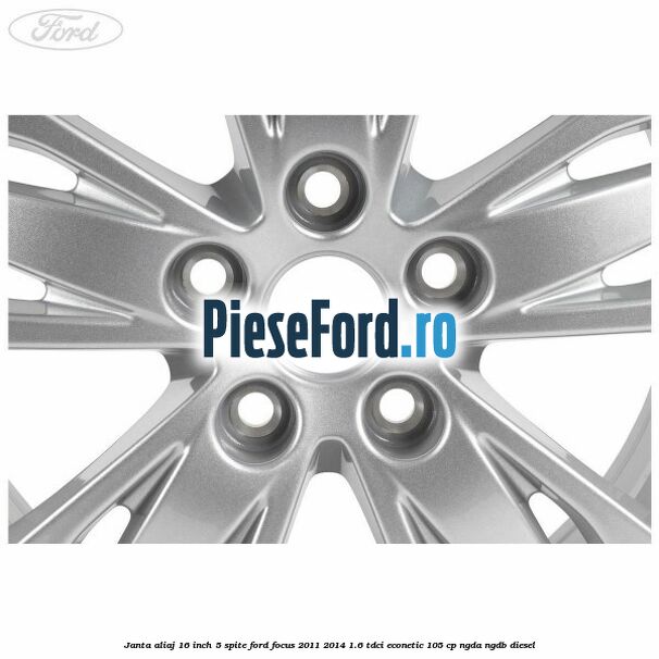 Janta aliaj 16 inch, 5 spite Ford Focus 2011-2014 1.6 TDCi ECOnetic 105 cp NGDA, NGDB diesel